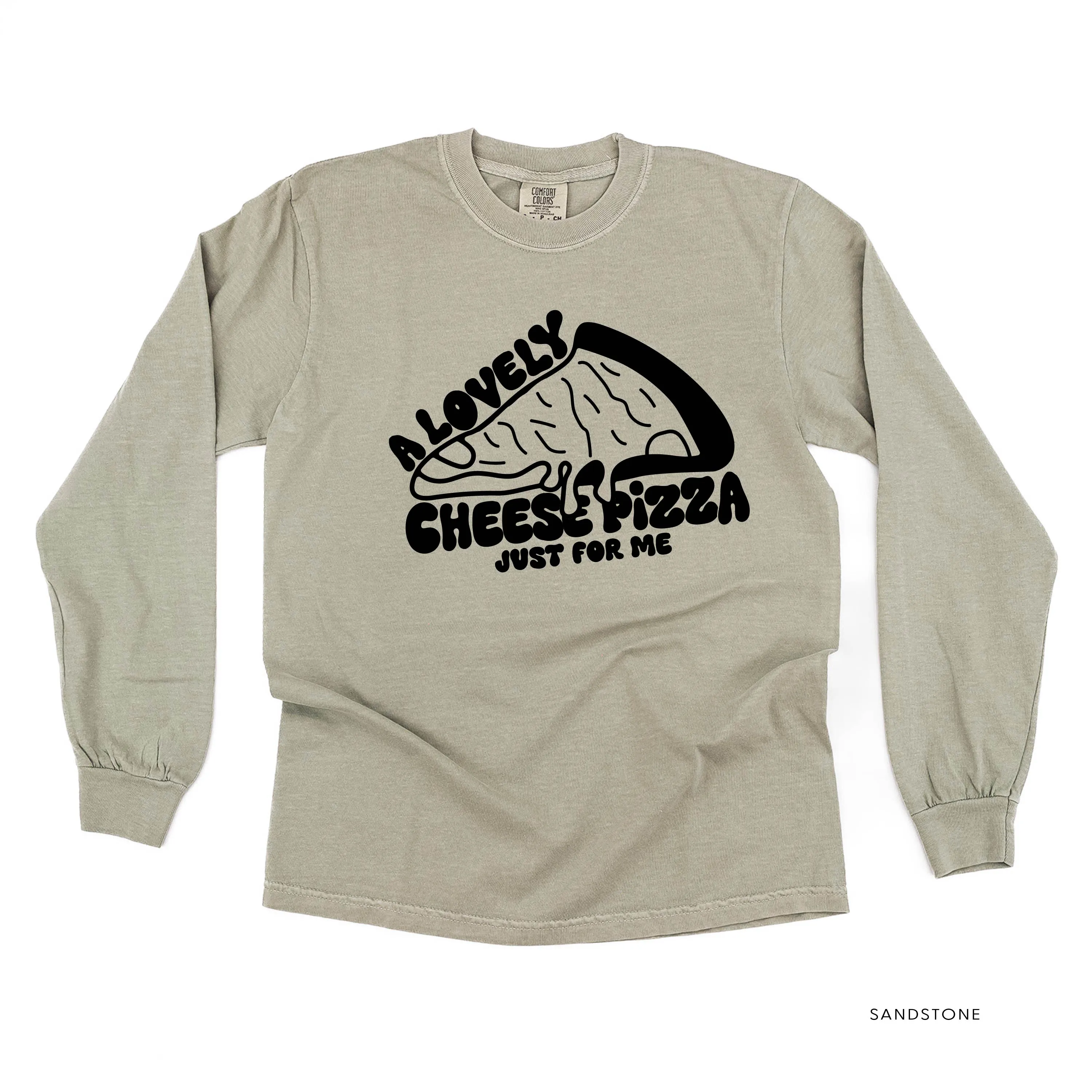 A Lovely Cheese Pizza Just For Me - LONG SLEEVE Comfort Colors Tee