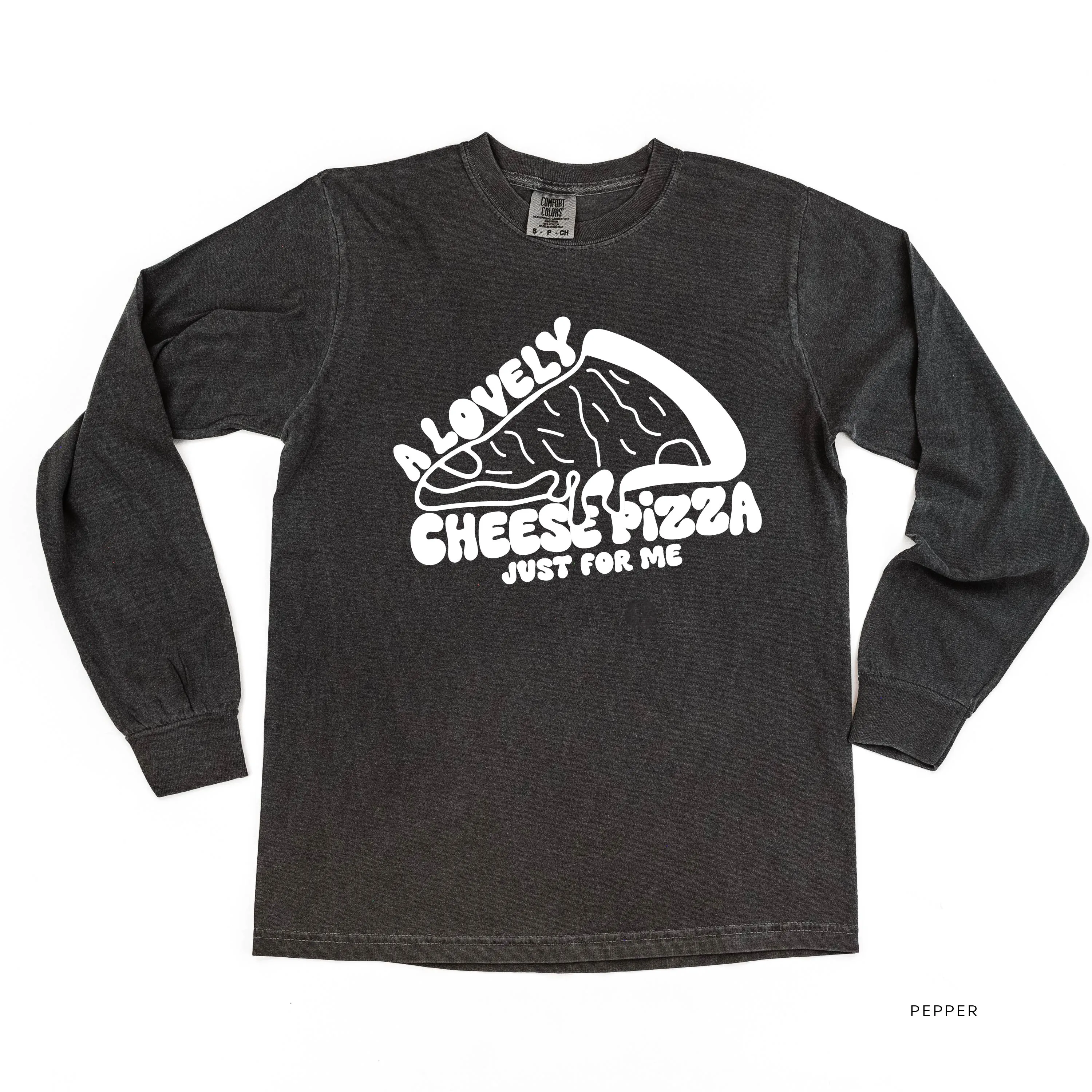 A Lovely Cheese Pizza Just For Me - LONG SLEEVE Comfort Colors Tee