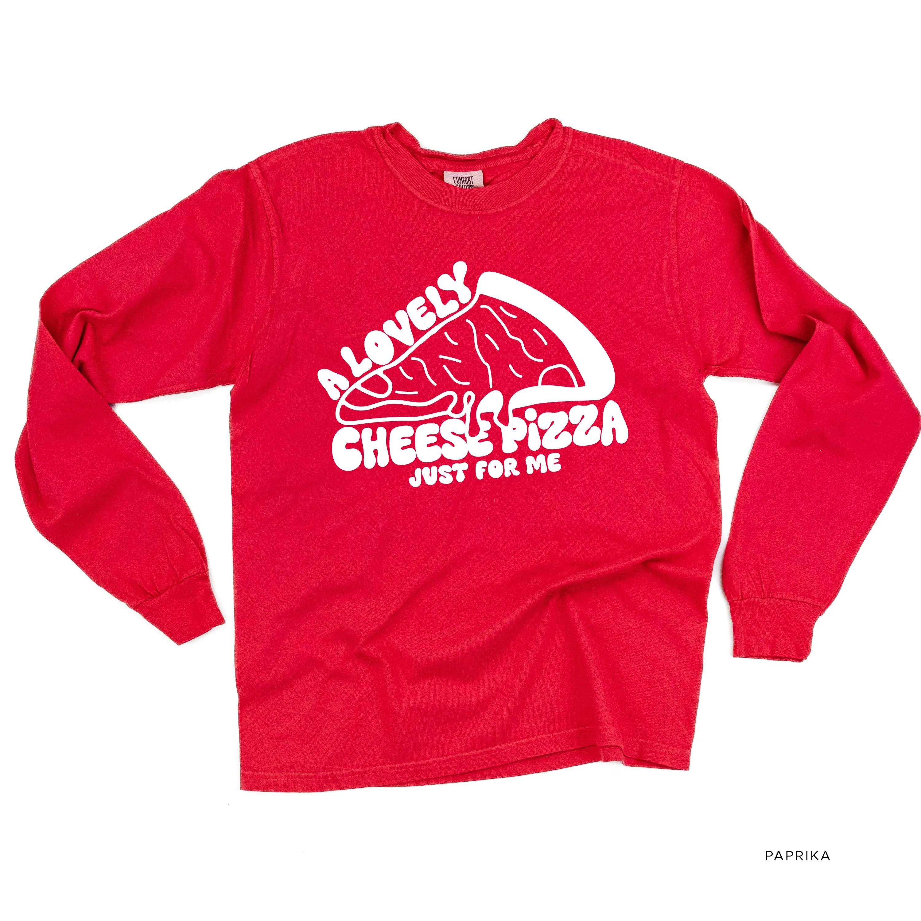 A Lovely Cheese Pizza Just For Me - LONG SLEEVE Comfort Colors Tee